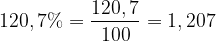 \dpi{120} 120,7% = \frac{120,7}{100} = 1,207